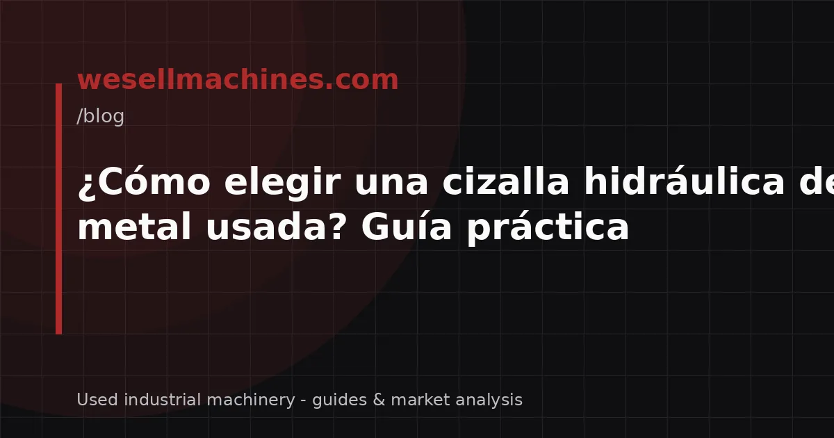 ¿Cómo elegir una cizalla hidráulica de metal usada? Guía práctica