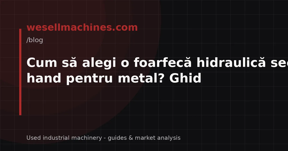Cum să alegi o foarfecă hidraulică second-hand pentru metal? Ghid