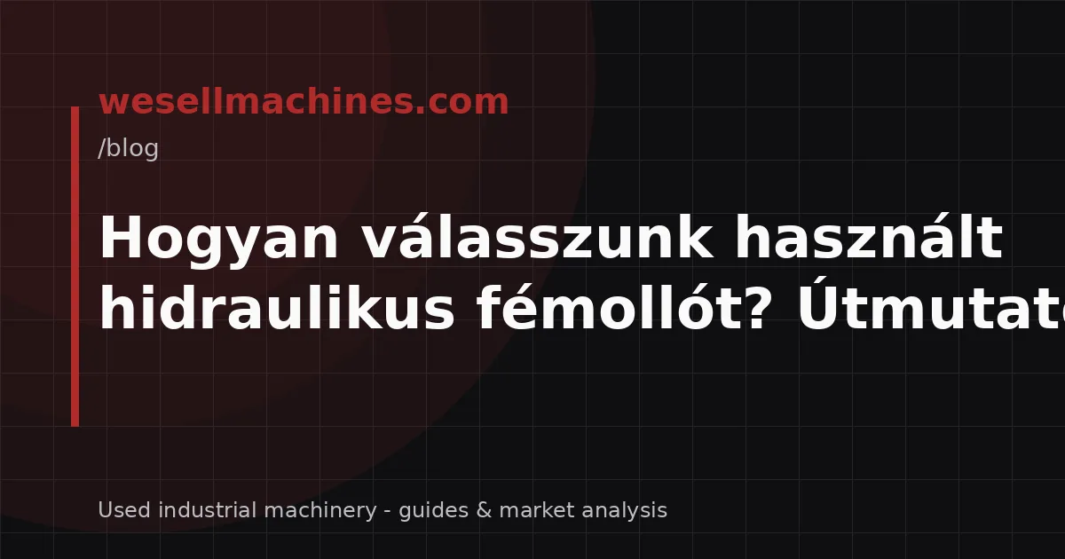 Hogyan válasszunk használt hidraulikus fémollót? Útmutató