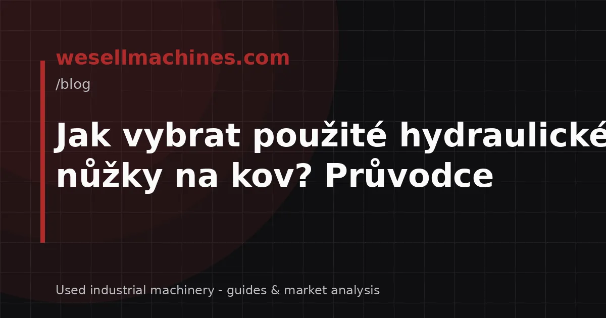 Jak vybrat použité hydraulické nůžky na kov? Průvodce