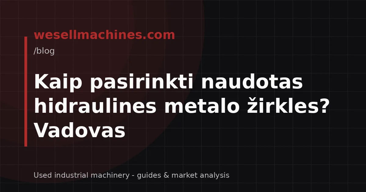 Kaip pasirinkti naudotas hidraulines metalo žirkles? Vadovas