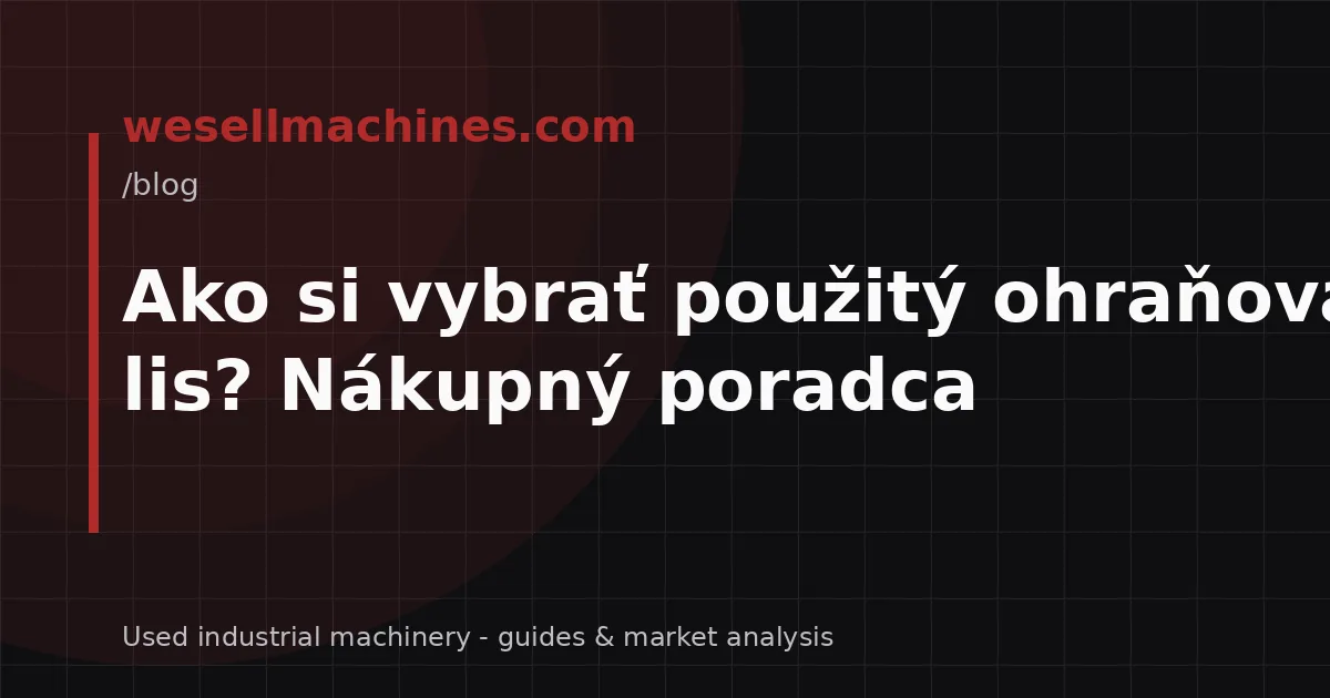 Ako si vybrať použitý ohraňovací lis? Nákupný poradca