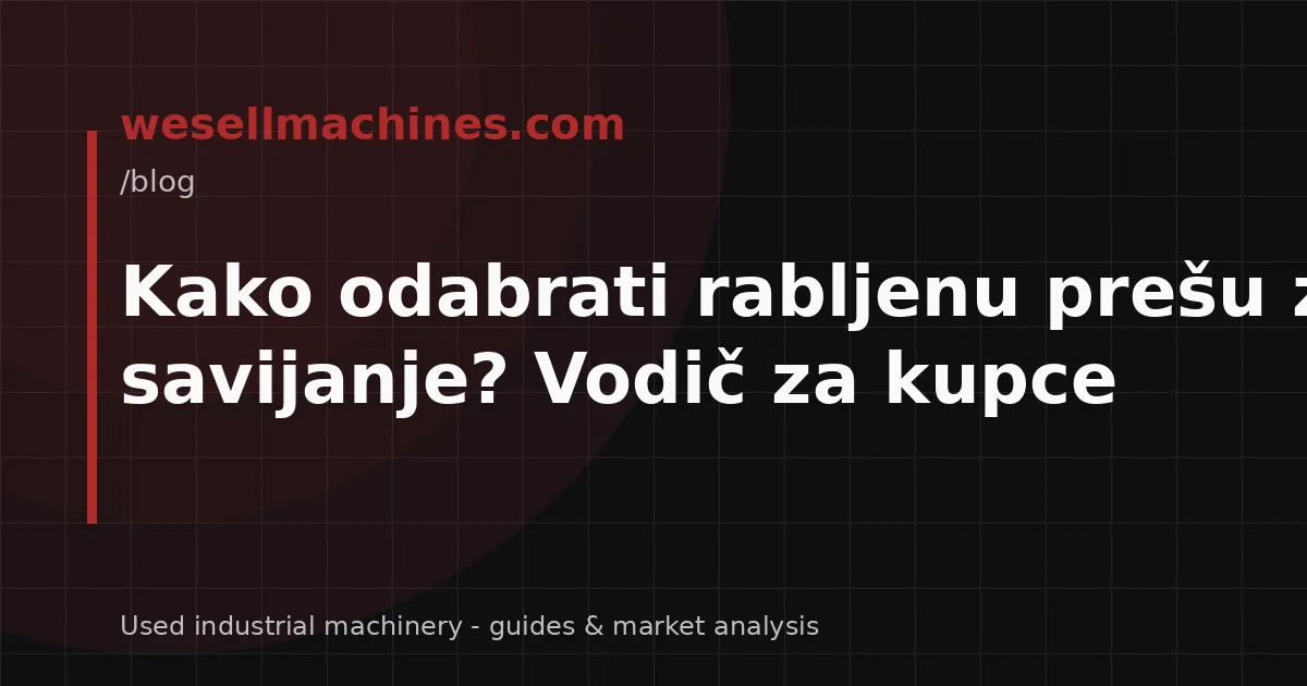 Kako odabrati rabljenu prešu za savijanje? Vodič za kupce
