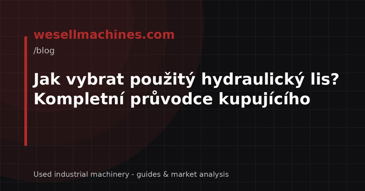 Jak vybrat použitý hydraulický lis? Kompletní průvodce kupujícího