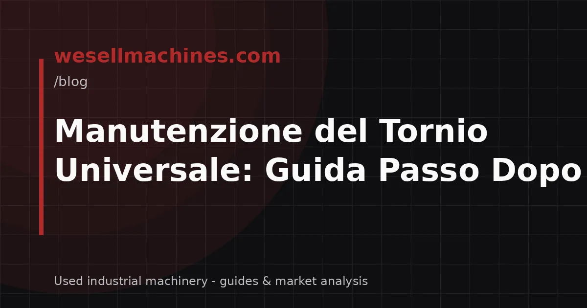 Manutenzione del Tornio Universale: Guida Passo Dopo Passo