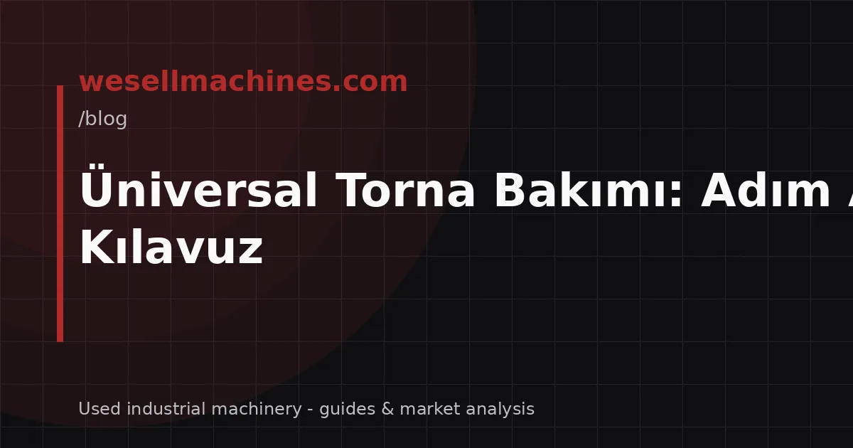 Üniversal Torna Bakımı: Adım Adım Kılavuz