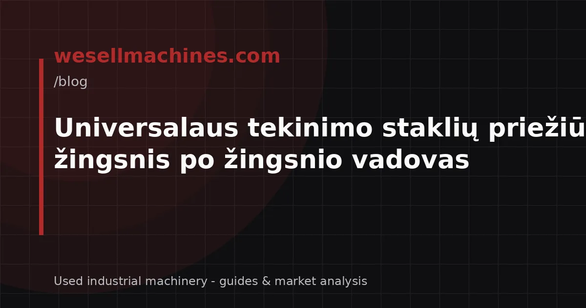 Universalaus tekinimo staklių priežiūra: žingsnis po žingsnio vadovas