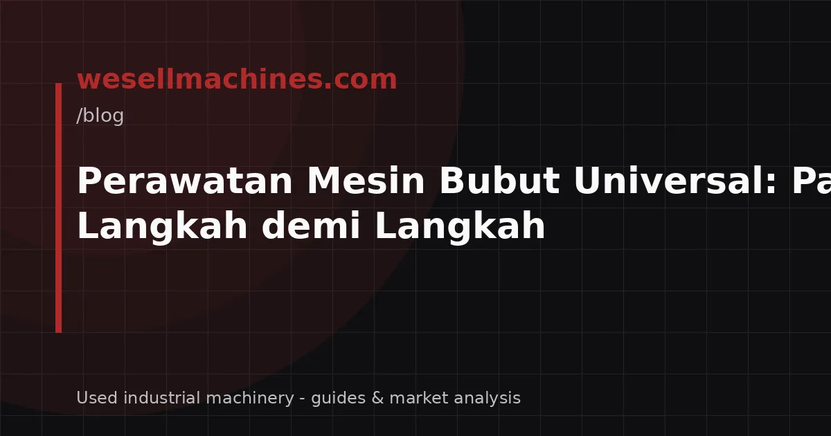 Perawatan Mesin Bubut Universal: Panduan Langkah demi Langkah