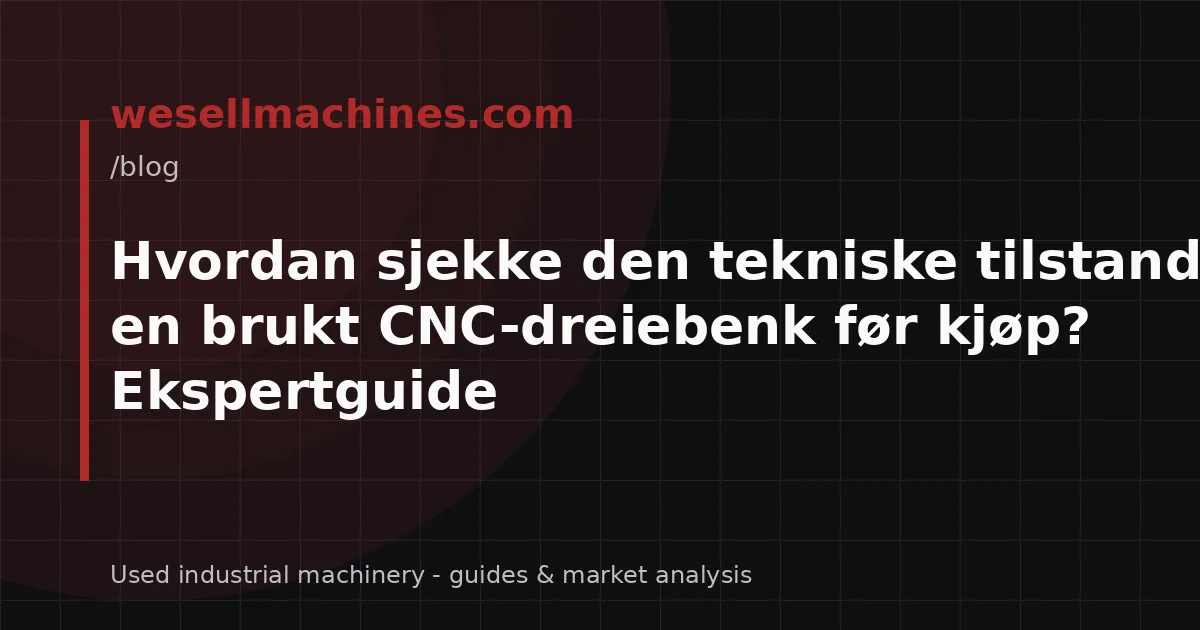 Hvordan sjekke den tekniske tilstanden til en brukt CNC-dreiebenk før kjøp? Ekspertguide