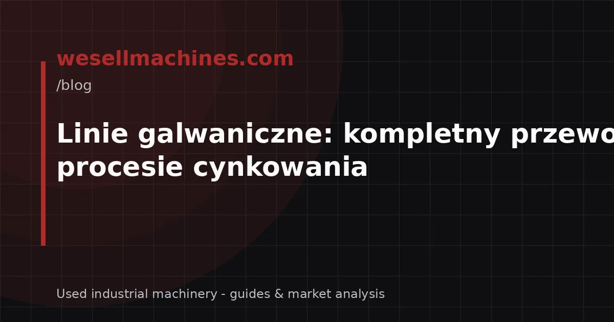 Linie galwaniczne: kompletny przewodnik po procesie cynkowania