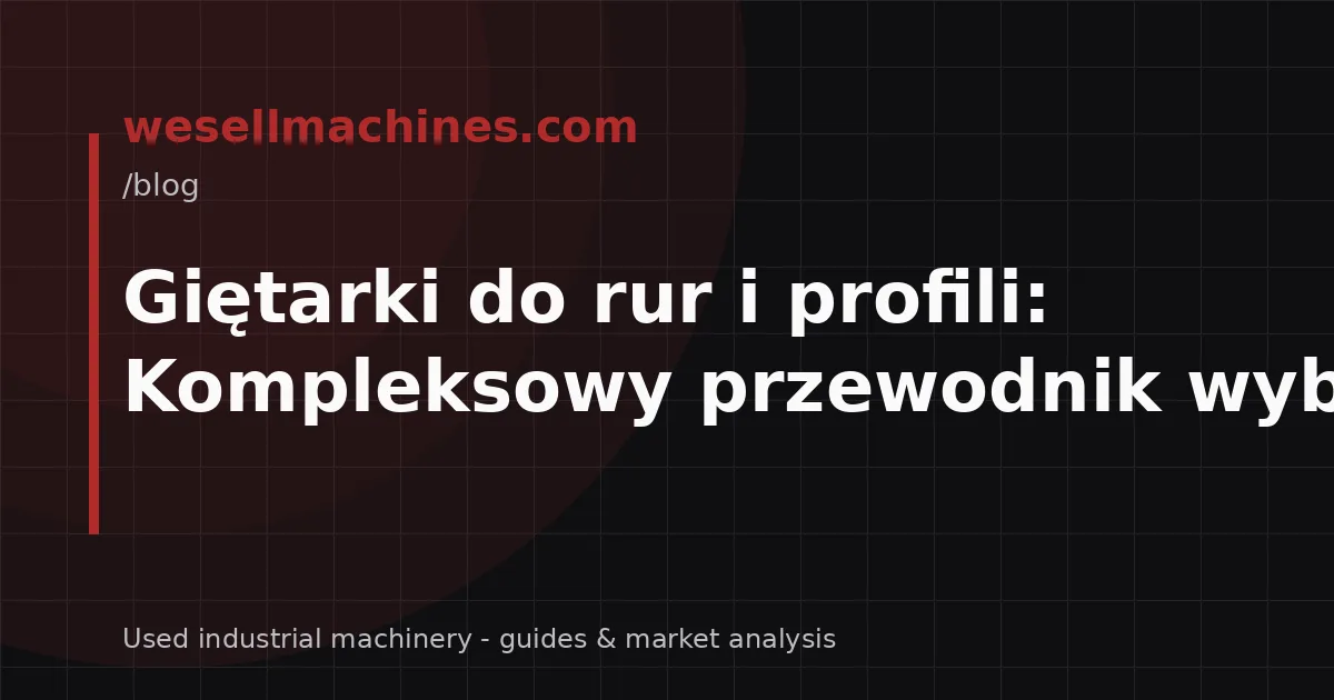 Giętarki do rur i profili: Kompleksowy przewodnik wyboru