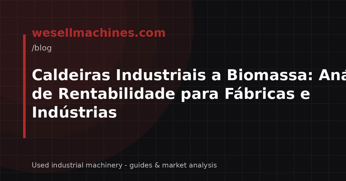 Caldeiras Industriais a Biomassa: Análise de Rentabilidade para Fábricas e Indústrias