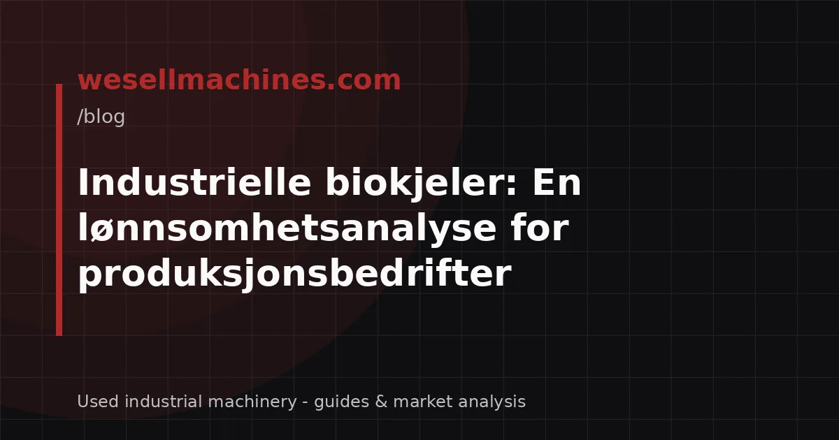 Industrielle biokjeler: En lønnsomhetsanalyse for produksjonsbedrifter