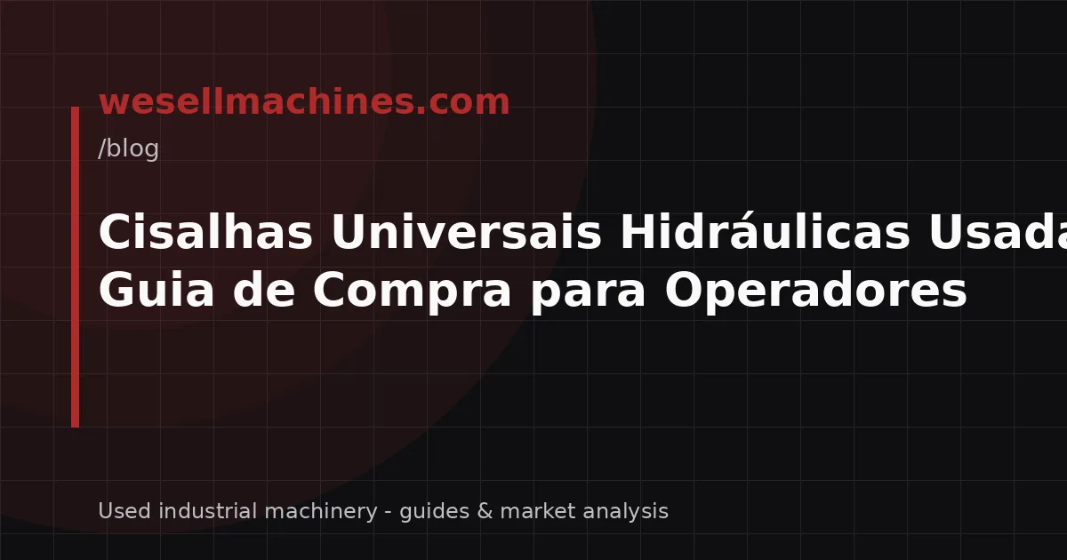 Cisalhas Universais Hidráulicas Usadas: Guia de Compra para Operadores