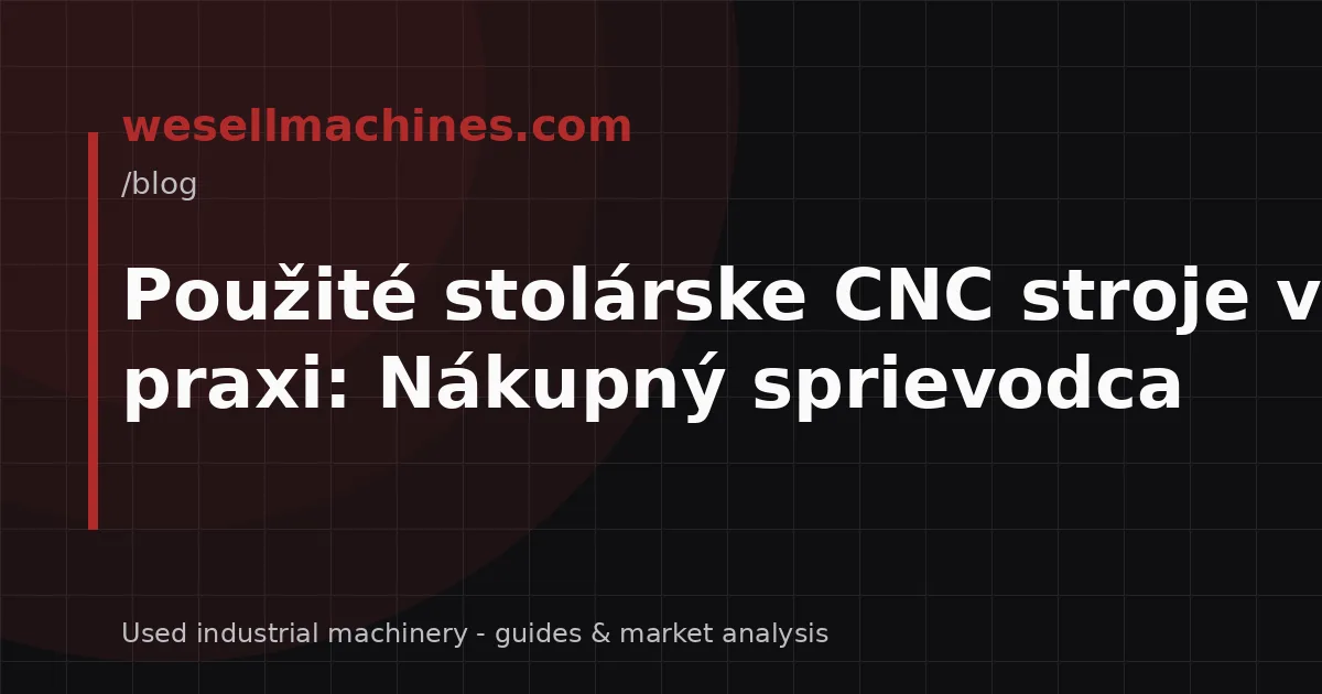Použité stolárske CNC stroje v praxi: Nákupný sprievodca