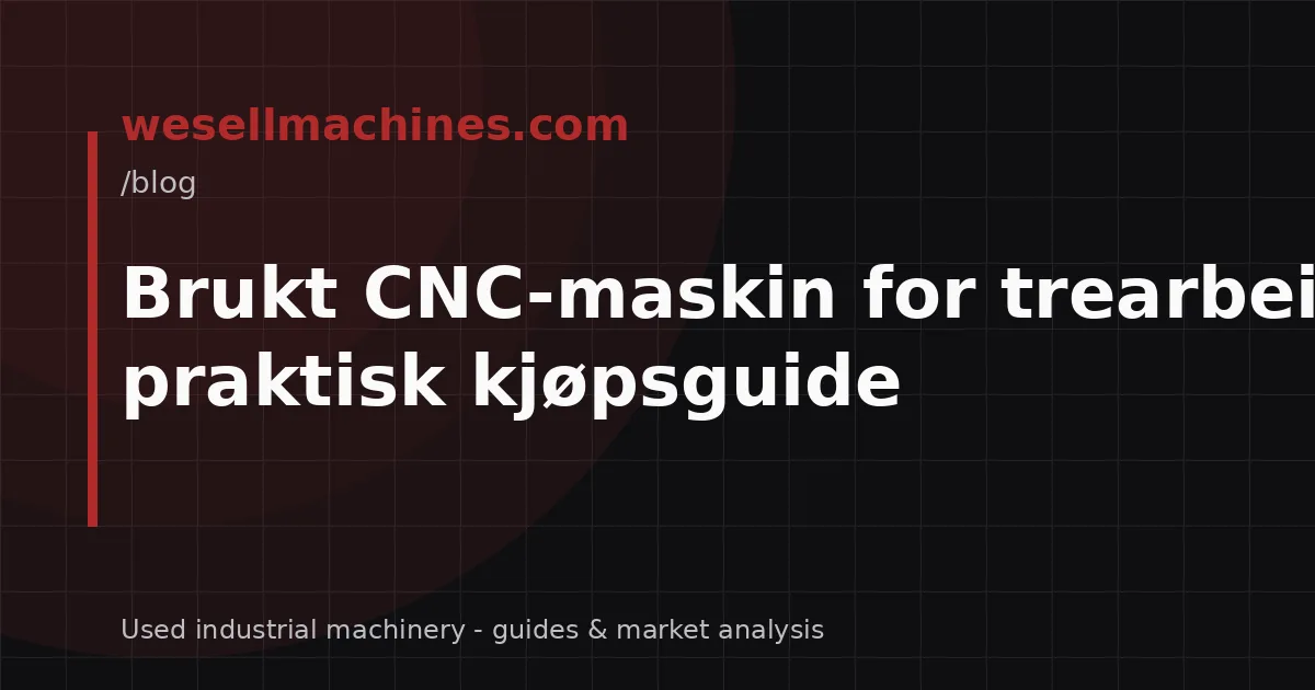 Brukt CNC-maskin for trearbeid: En praktisk kjøpsguide
