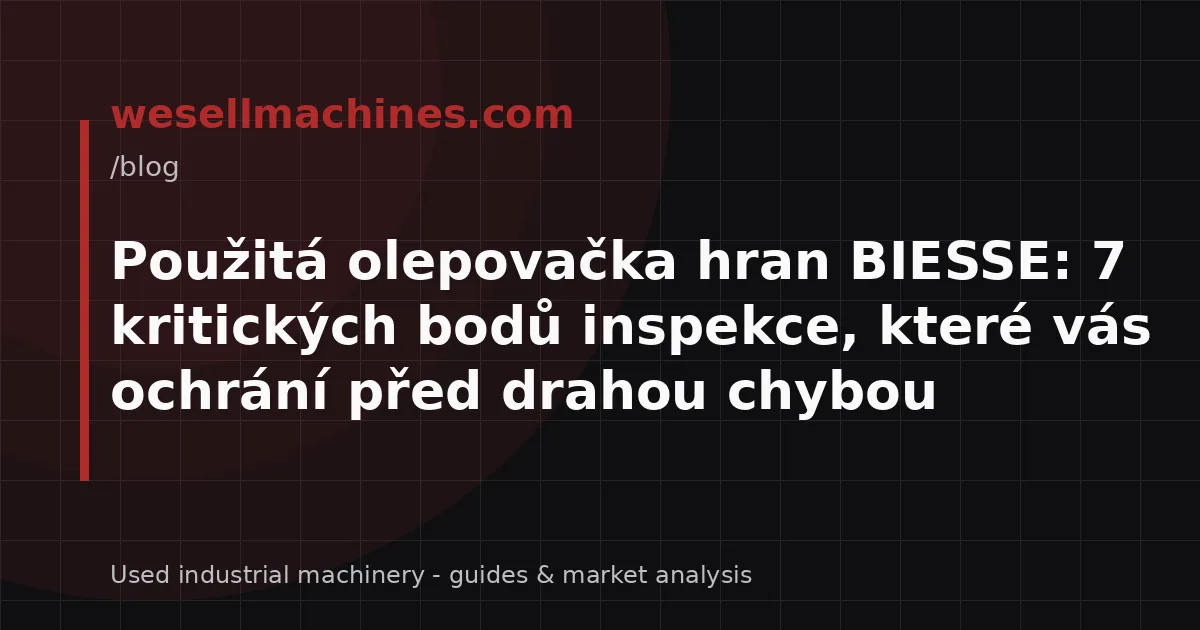 Použitá olepovačka hran BIESSE: 7 kritických bodů inspekce, které vás ochrání před drahou chybou