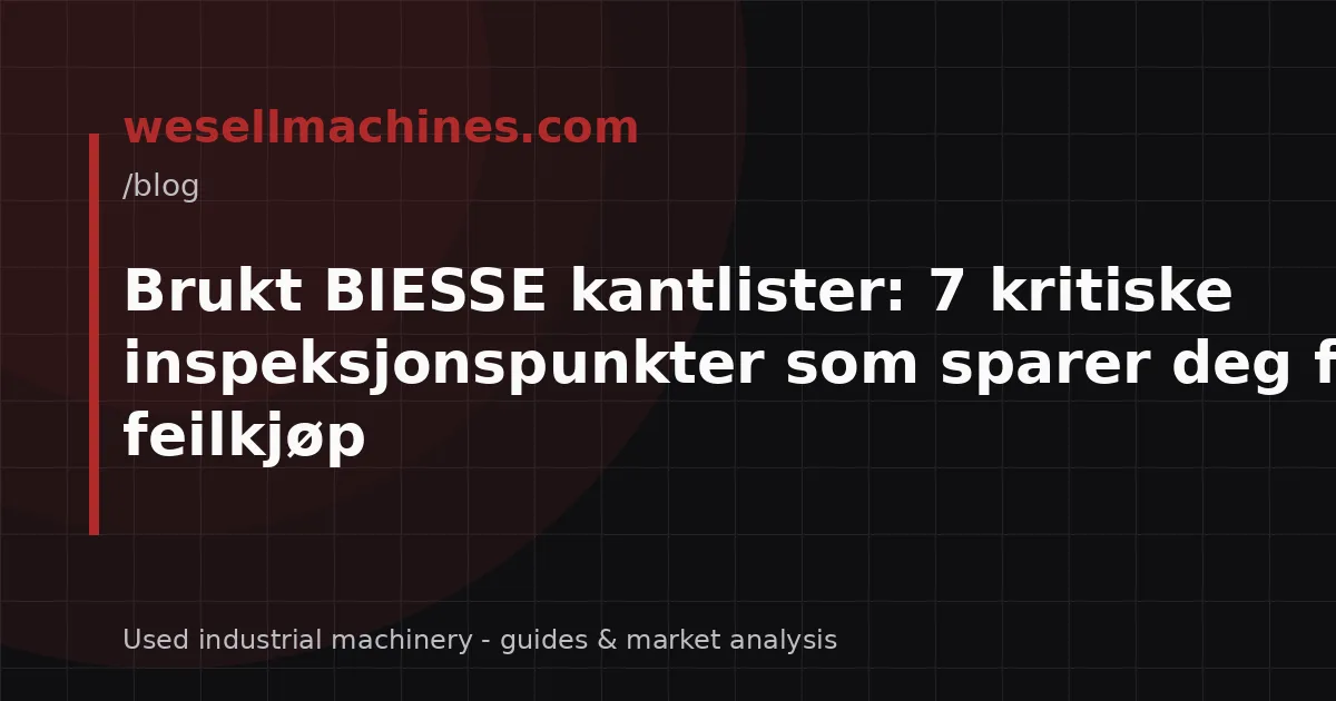 Brukt BIESSE kantlister: 7 kritiske inspeksjonspunkter som sparer deg for dyre feilkjøp