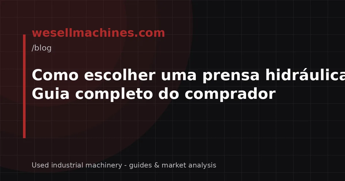 Como escolher uma prensa hidráulica usada? Guia completo do comprador
