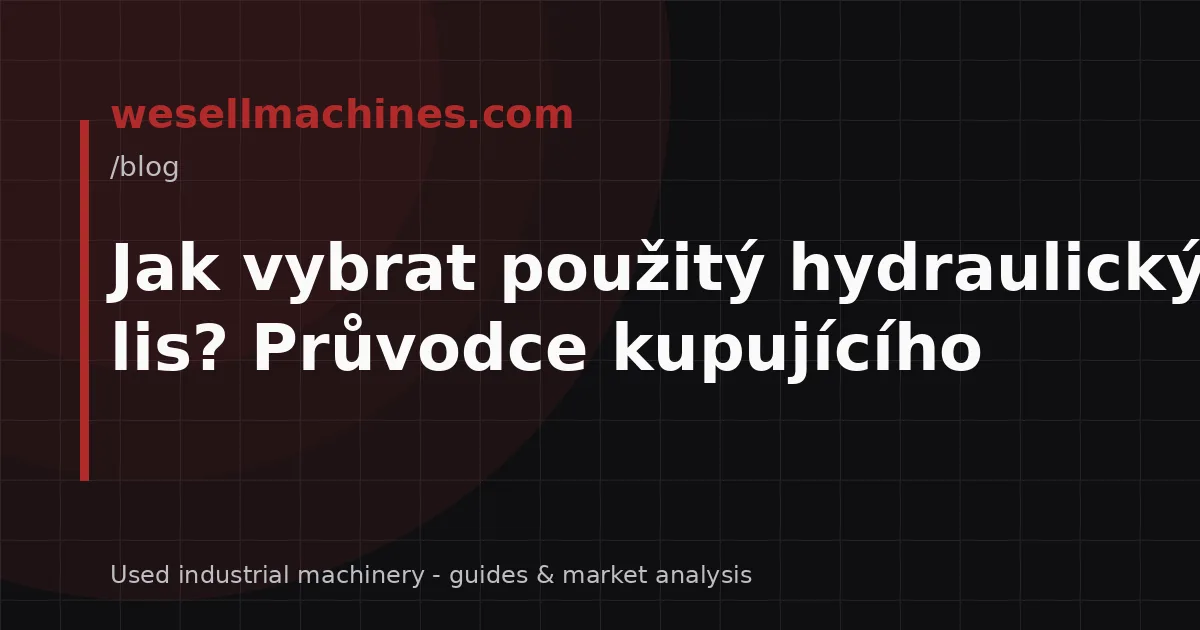 Jak vybrat použitý hydraulický lis? Průvodce kupujícího