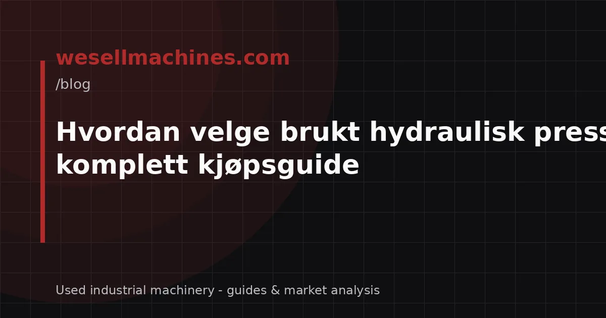 Hvordan velge brukt hydraulisk presse? En komplett kjøpsguide