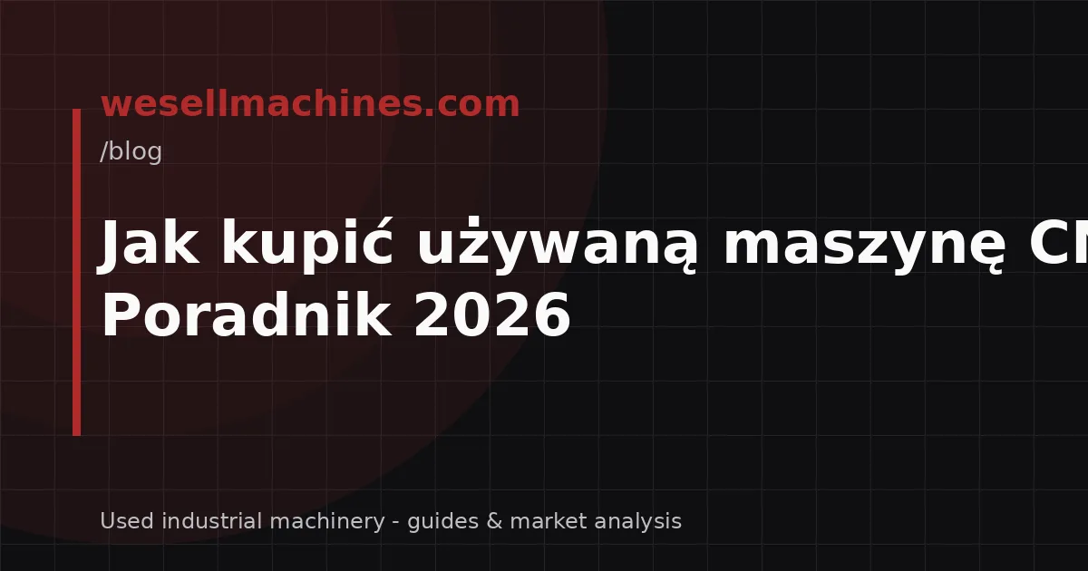 Jak kupić używaną maszynę CNC - Poradnik 2026