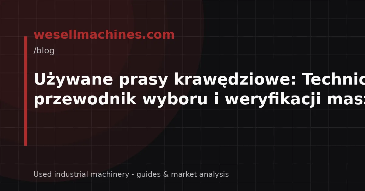 Używane prasy krawędziowe: Techniczny przewodnik wyboru i weryfikacji maszyn CNC