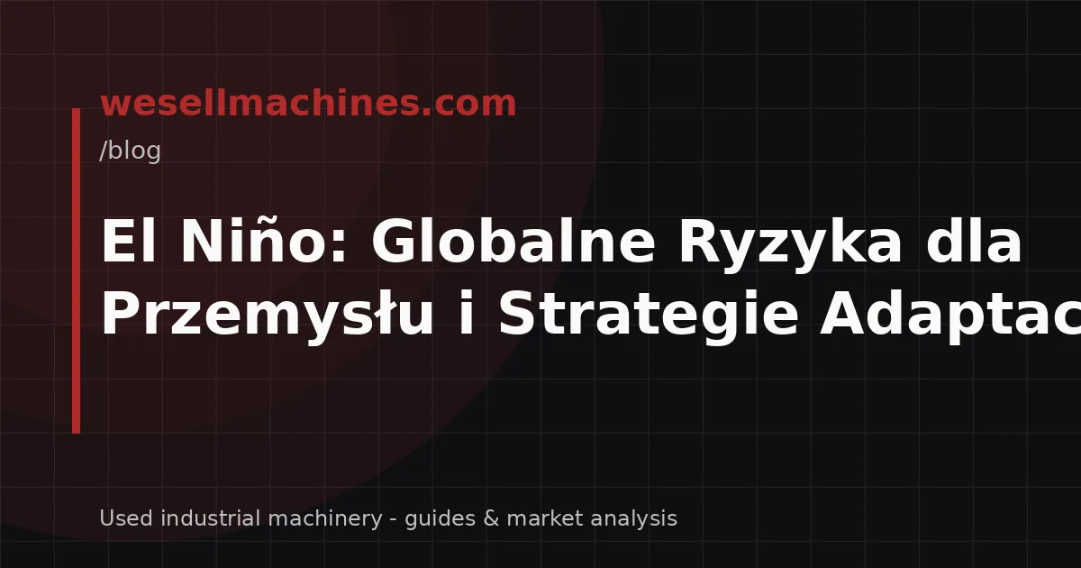 El Niño: Globalne Ryzyka dla Przemysłu i Strategie Adaptacji