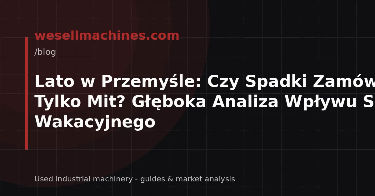 Lato w Przemyśle: Czy Spadki Zamówień To Tylko Mit? Głęboka Analiza Wpływu Sezonu Wakacyjnego