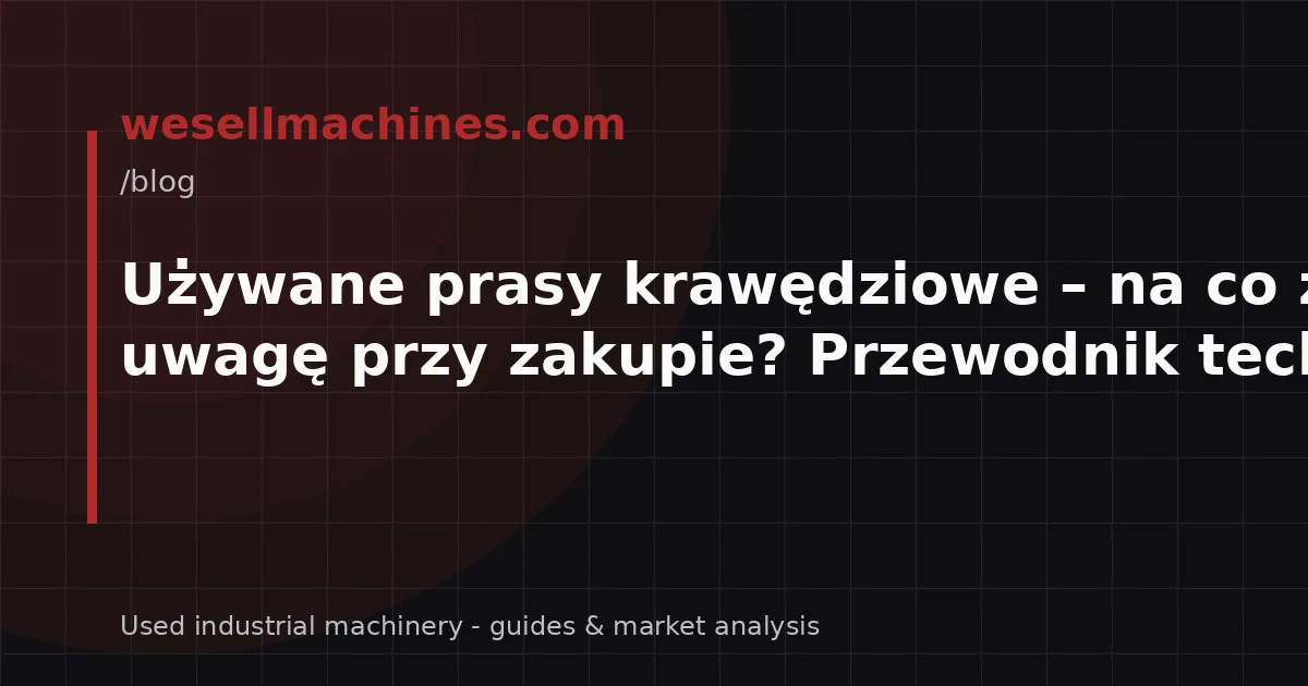 Używane prasy krawędziowe – na co zwrócić uwagę przy zakupie? Przewodnik techniczny