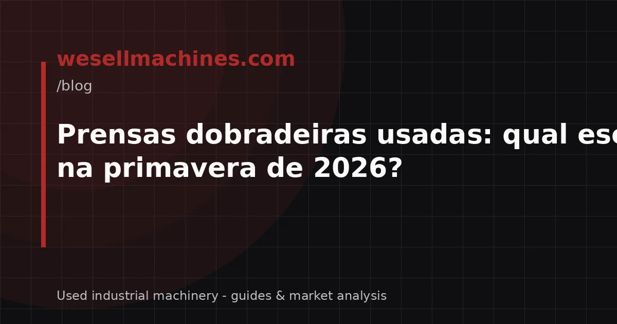 Prensas dobradeiras usadas: qual escolher na primavera de 2026?