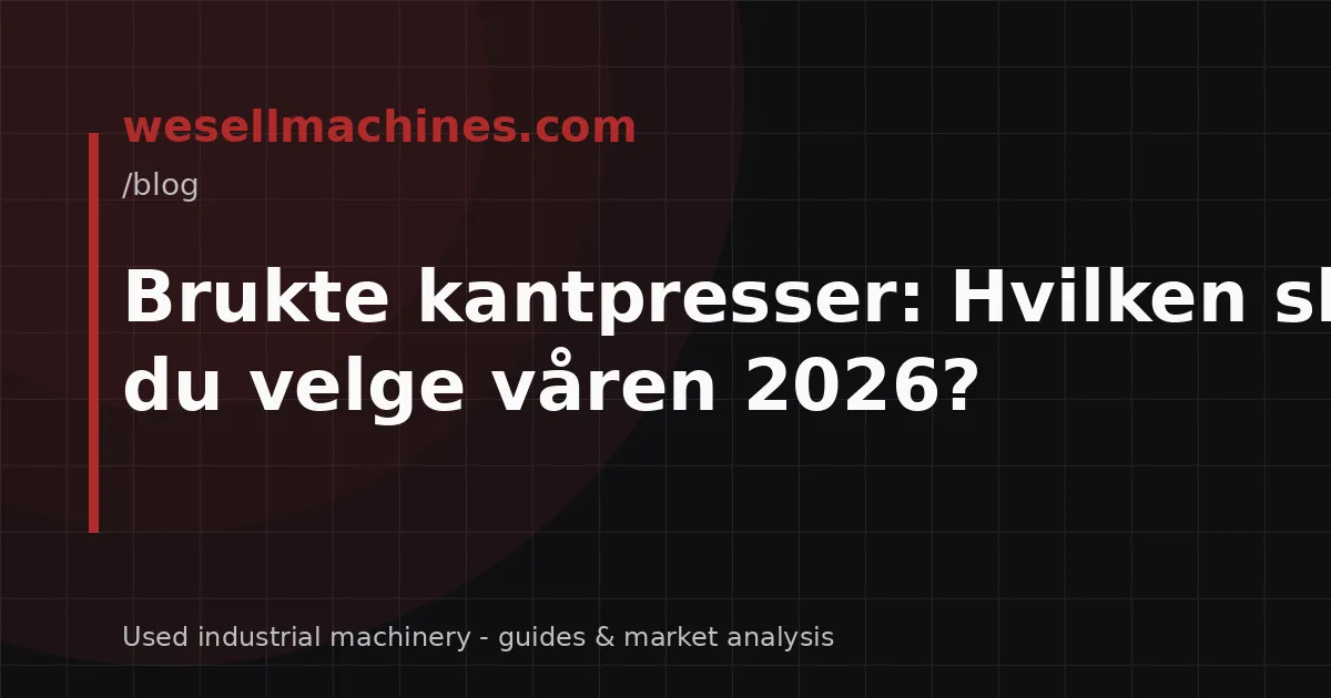 Brukte kantpresser: Hvilken skal du velge våren 2026?