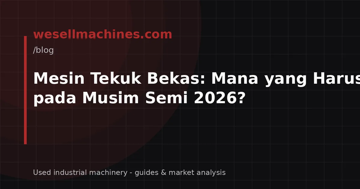 Mesin Tekuk Bekas: Mana yang Harus Dipilih pada Musim Semi 2026?