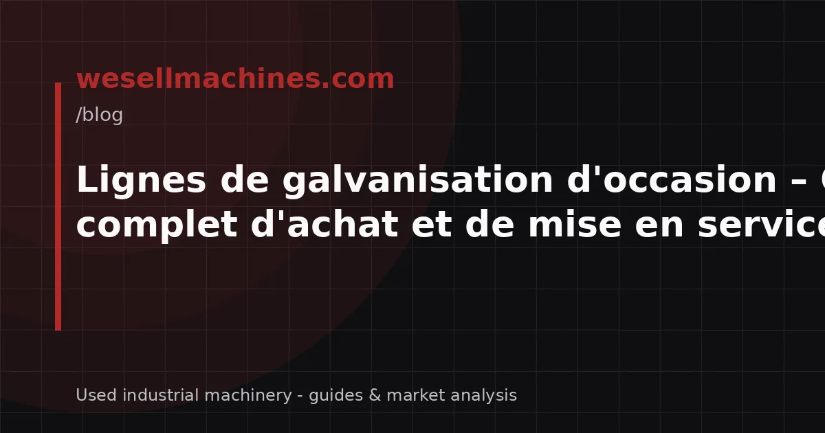 Lignes de galvanisation d'occasion – Guide complet d'achat et de mise en service