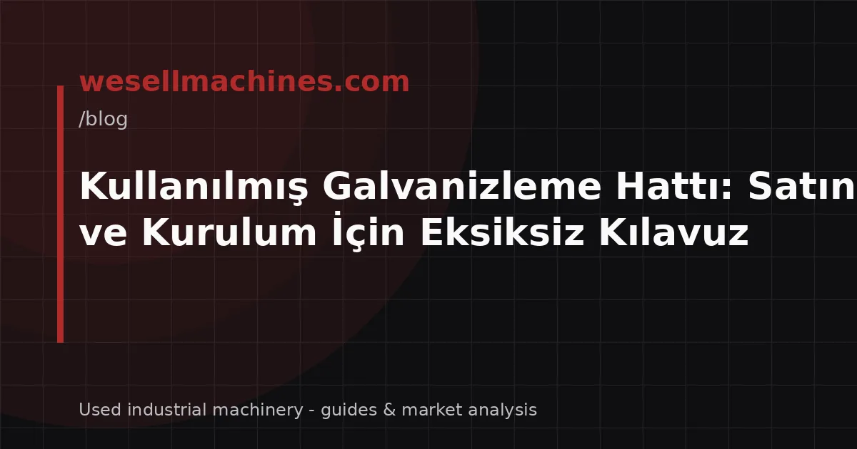 Kullanılmış Galvanizleme Hattı: Satın Alma ve Kurulum İçin Eksiksiz Kılavuz