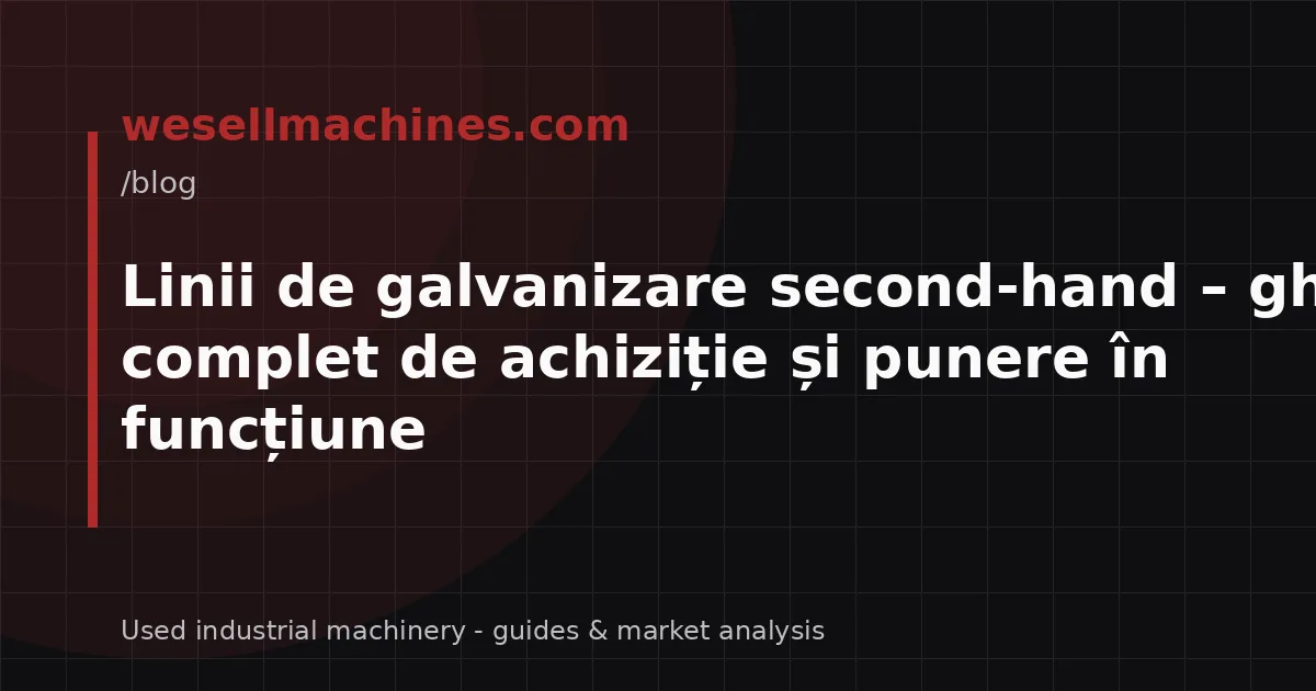 Linii de galvanizare second-hand – ghid complet de achiziție și punere în funcțiune