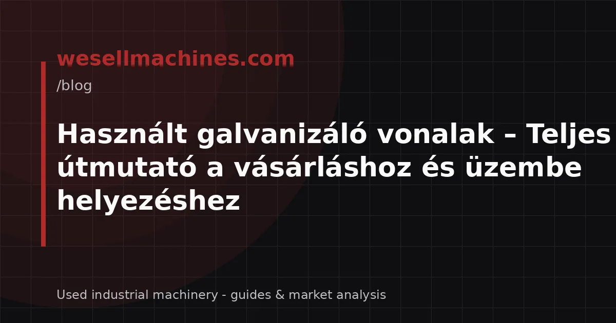 Használt galvanizáló vonalak – Teljes útmutató a vásárláshoz és üzembe helyezéshez