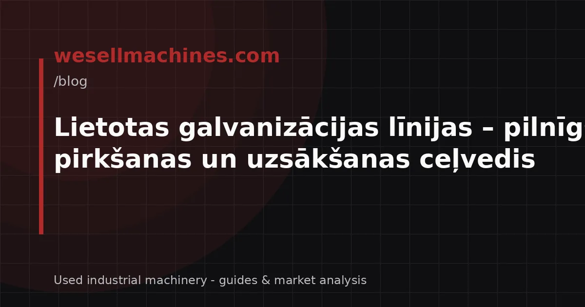 Lietotas galvanizācijas līnijas – pilnīgs pirkšanas un uzsākšanas ceļvedis