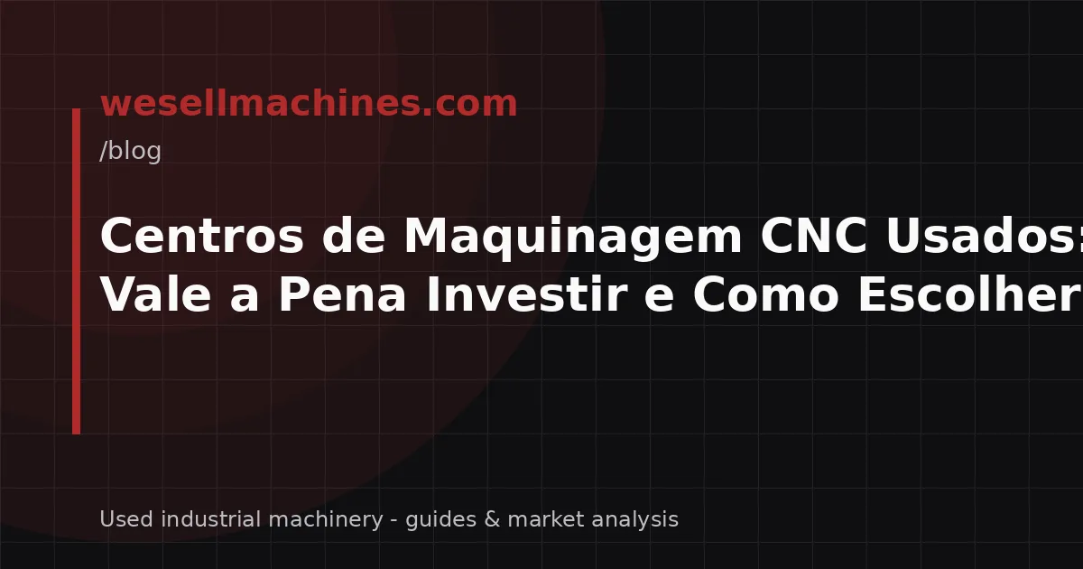 Centros de Maquinagem CNC Usados: Quando Vale a Pena Investir e Como Escolher?