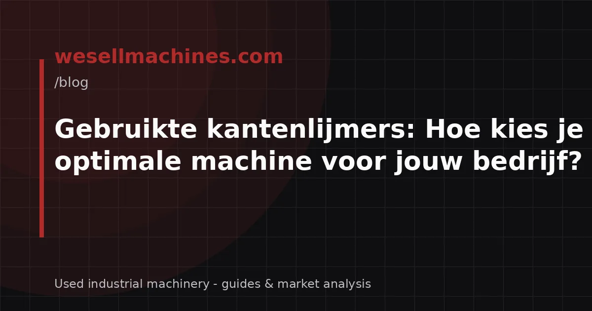 Gebruikte kantenlijmers: Hoe kies je de optimale machine voor jouw bedrijf?