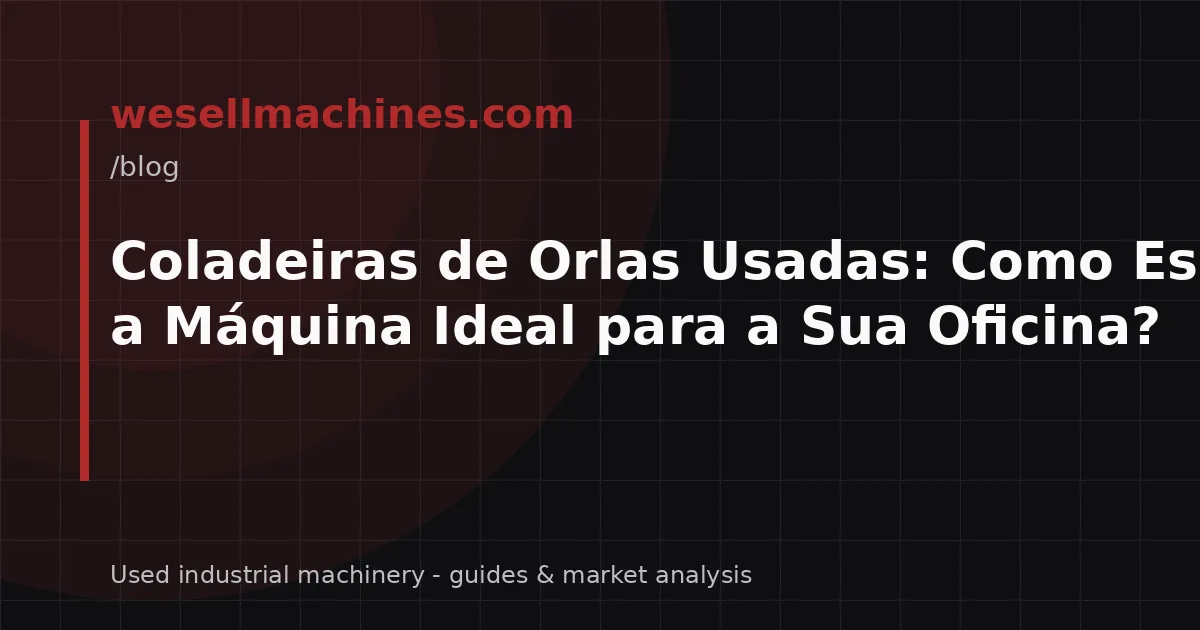 Coladeiras de Orlas Usadas: Como Escolher a Máquina Ideal para a Sua Oficina?