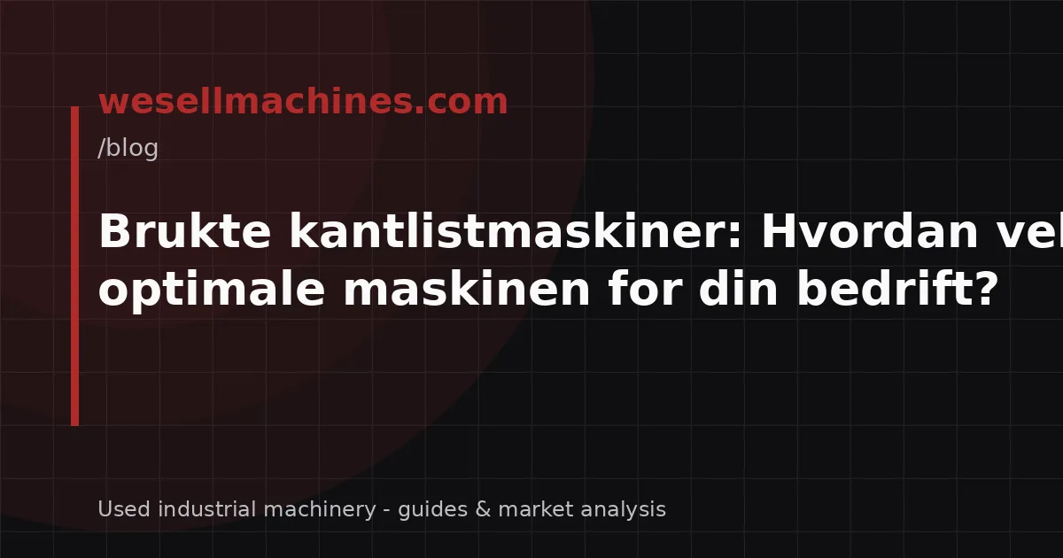 Brukte kantlistmaskiner: Hvordan velge den optimale maskinen for din bedrift?