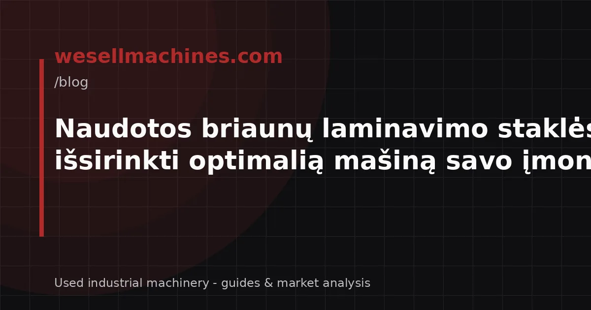 Naudotos briaunų laminavimo staklės: kaip išsirinkti optimalią mašiną savo įmonei?