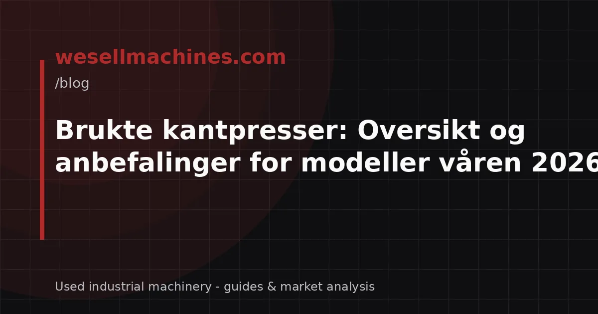 Brukte kantpresser: Oversikt og anbefalinger for modeller våren 2026