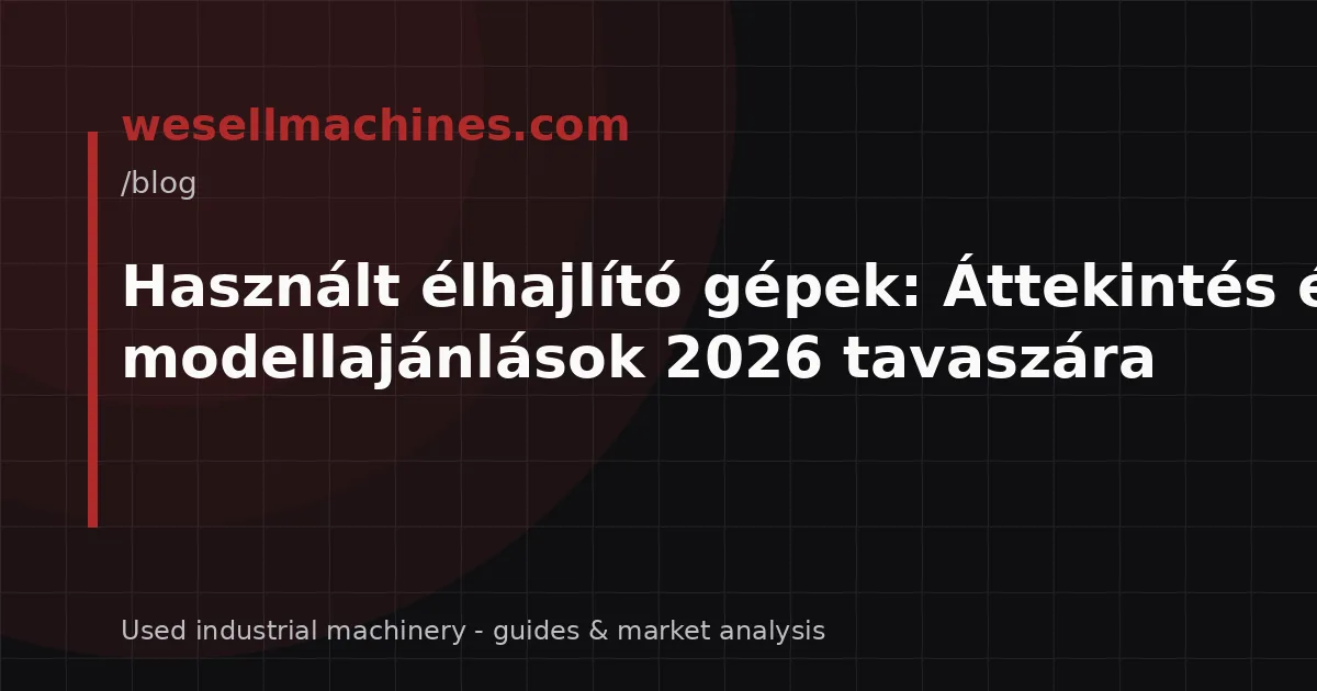Használt élhajlító gépek: Áttekintés és modellajánlások 2026 tavaszára