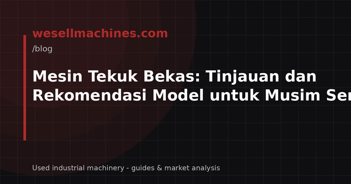 Mesin Tekuk Bekas: Tinjauan dan Rekomendasi Model untuk Musim Semi 2026
