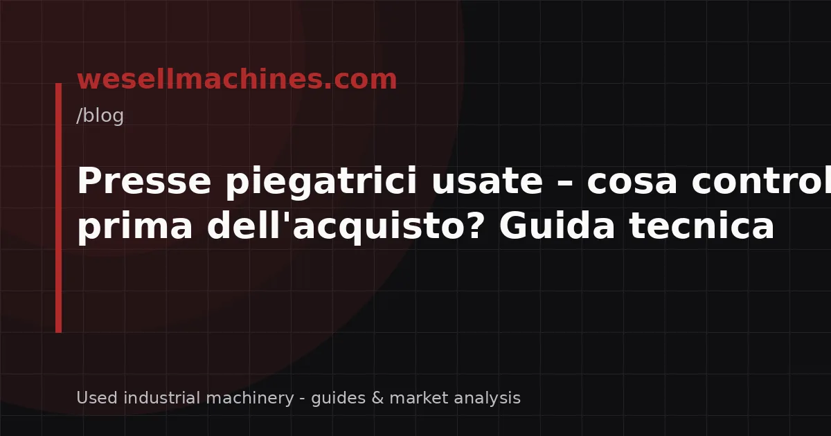 Presse piegatrici usate – cosa controllare prima dell'acquisto? Guida tecnica
