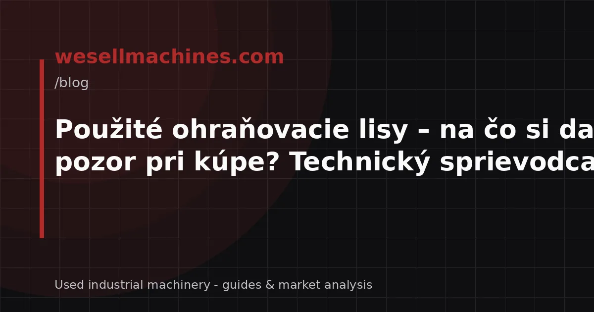 Použité ohraňovacie lisy – na čo si dať pozor pri kúpe? Technický sprievodca