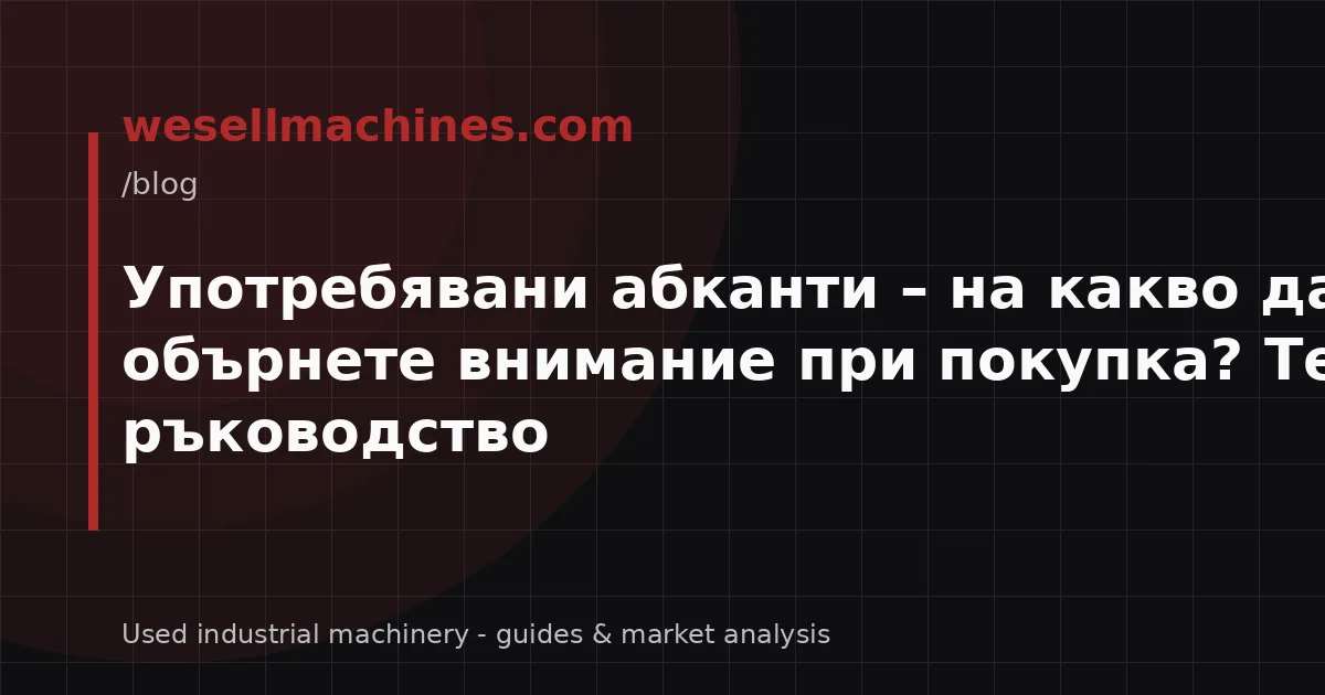 Употребявани абканти – на какво да обърнете внимание при покупка? Техническо ръководство