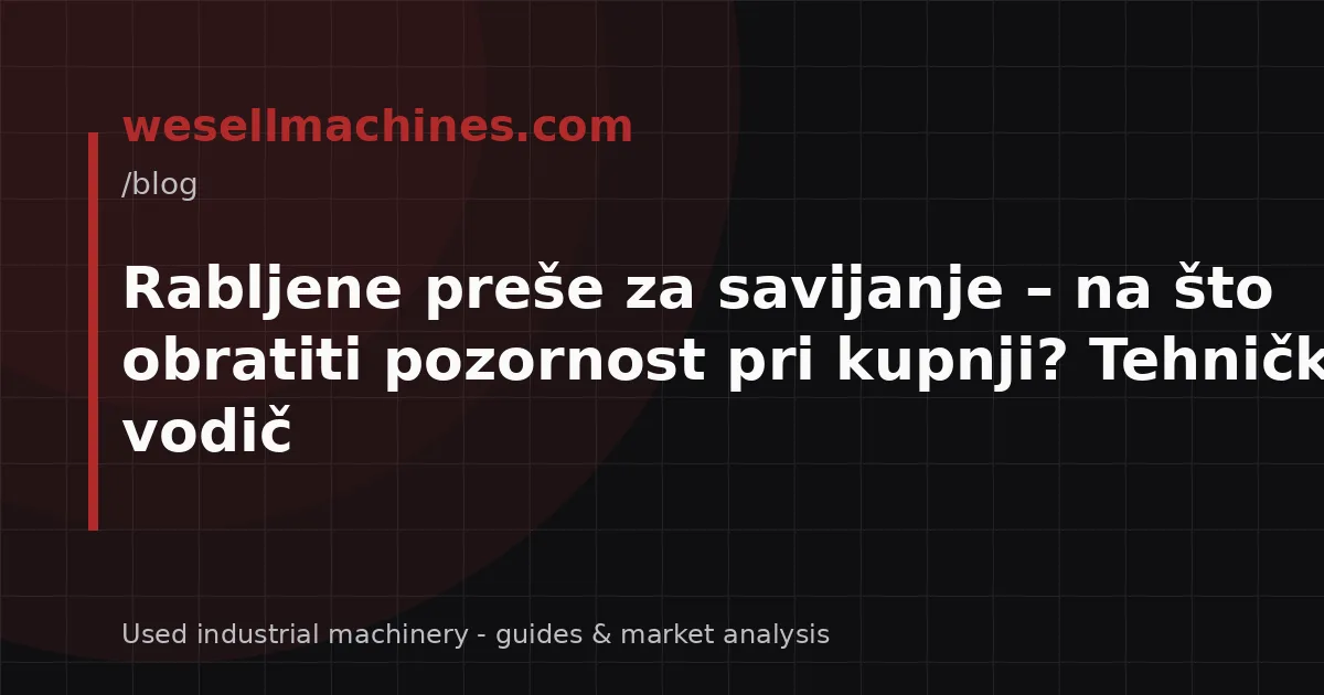 Rabljene preše za savijanje – na što obratiti pozornost pri kupnji? Tehnički vodič